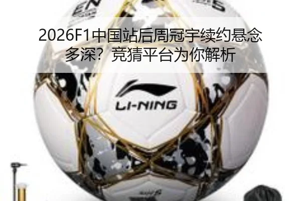 2026F1中国站后周冠宇续约悬念多深？竞猜平台为你解析